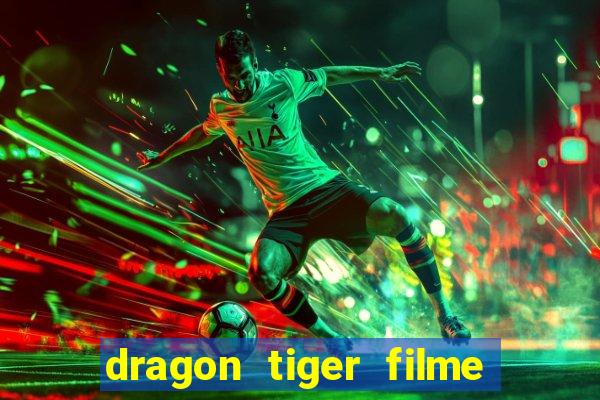 dragon tiger filme completo dublado online